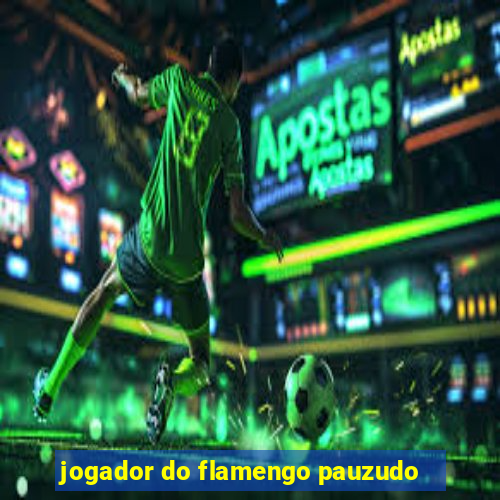 jogador do flamengo pauzudo