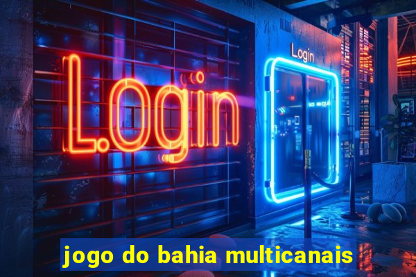 jogo do bahia multicanais