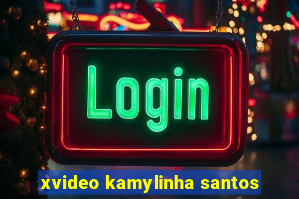 xvideo kamylinha santos