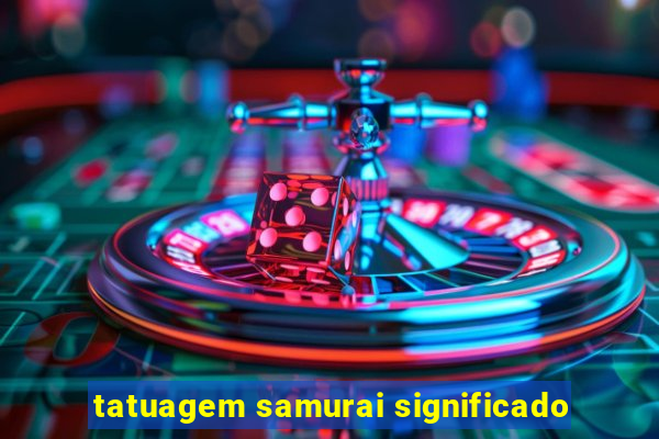 tatuagem samurai significado