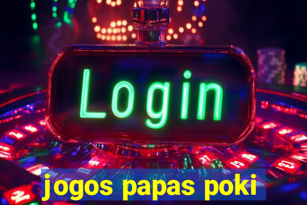 jogos papas poki