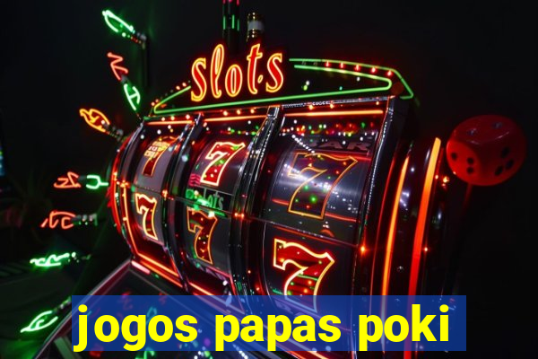 jogos papas poki