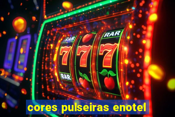 cores pulseiras enotel