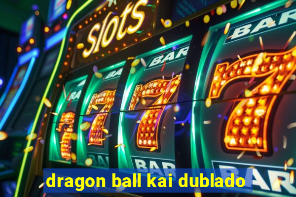 dragon ball kai dublado