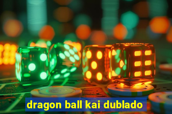 dragon ball kai dublado
