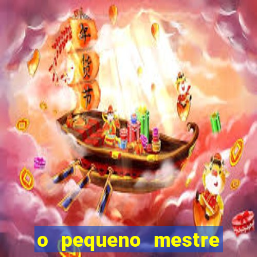 o pequeno mestre frases o pequeno mestre mensagens