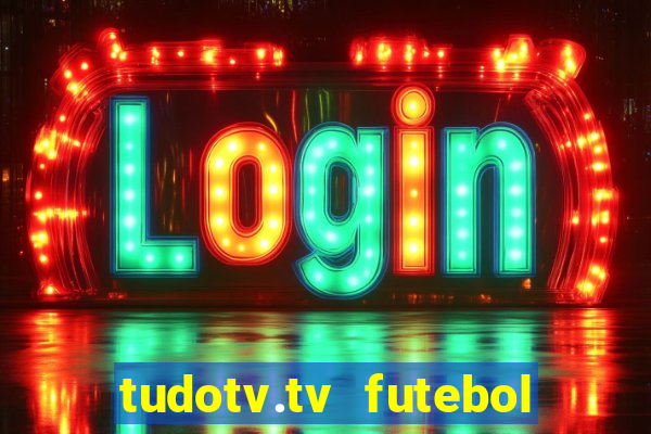 tudotv.tv futebol ao vivo