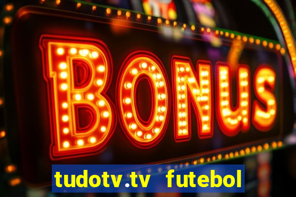tudotv.tv futebol ao vivo