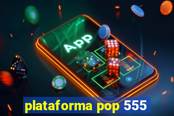 plataforma pop 555