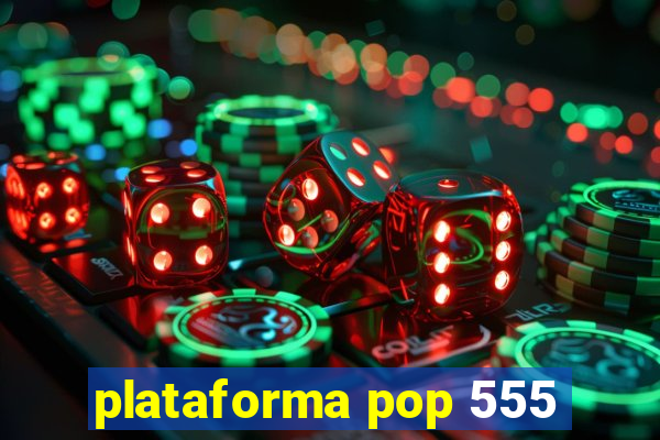 plataforma pop 555