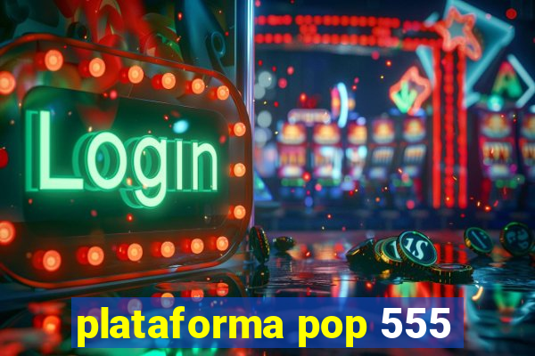 plataforma pop 555