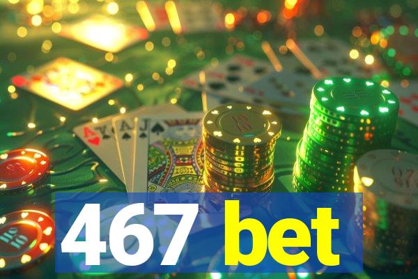 467 bet