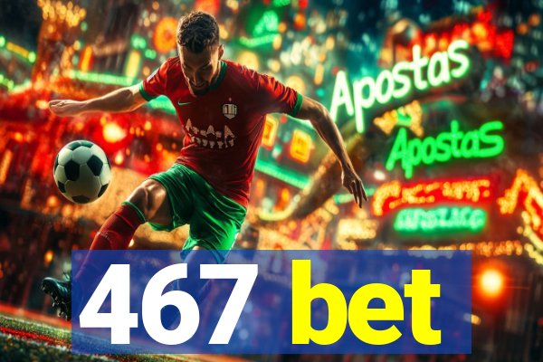 467 bet