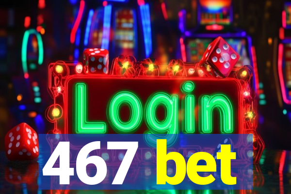 467 bet