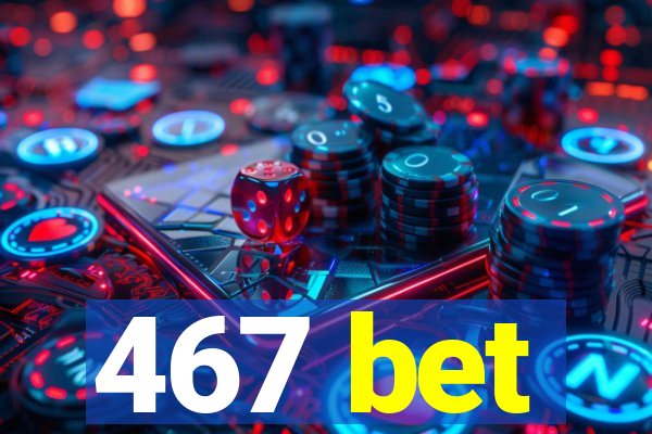 467 bet