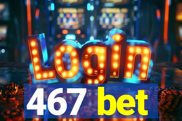 467 bet