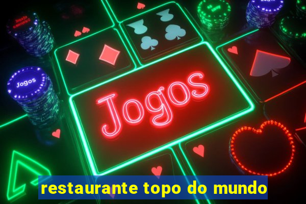 restaurante topo do mundo