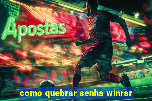 como quebrar senha winrar