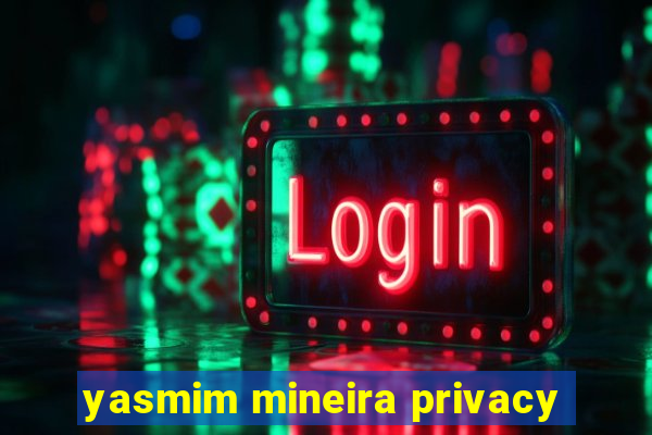 yasmim mineira privacy