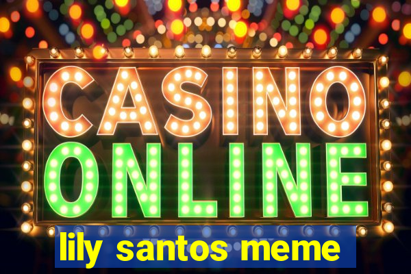 lily santos meme
