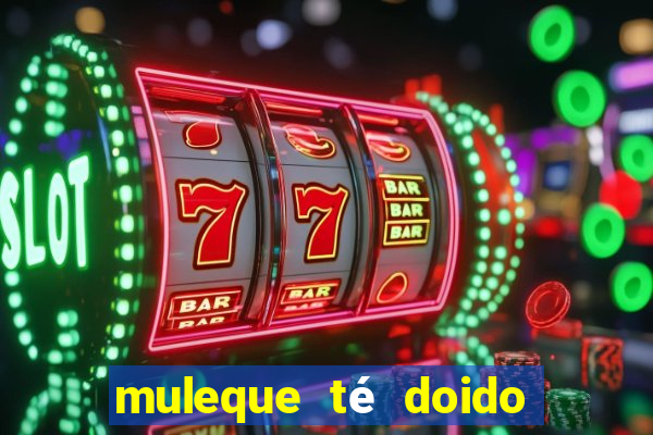 muleque té doido 4 o filme completo dublado online