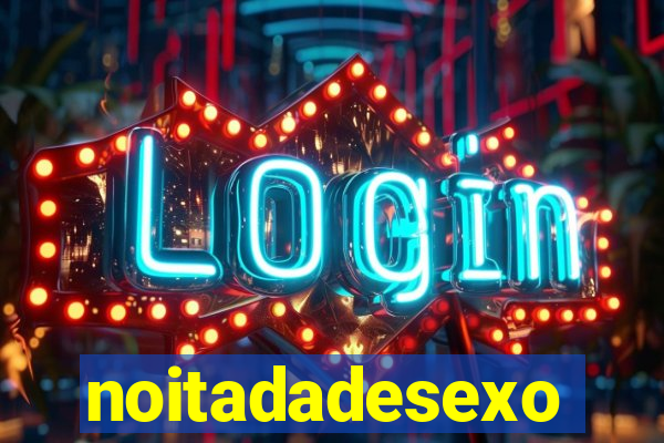noitadadesexo