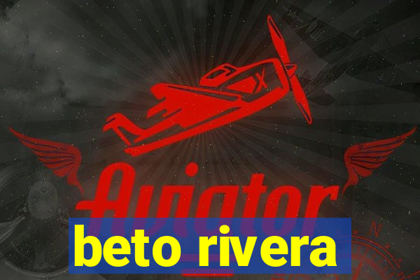 beto rivera