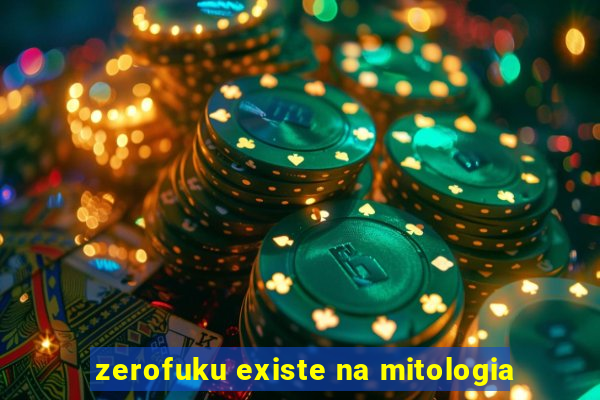 zerofuku existe na mitologia