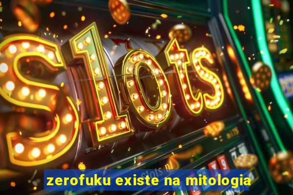 zerofuku existe na mitologia
