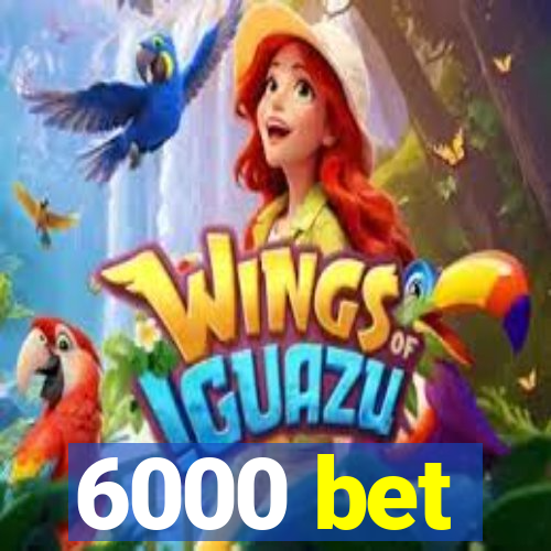 6000 bet