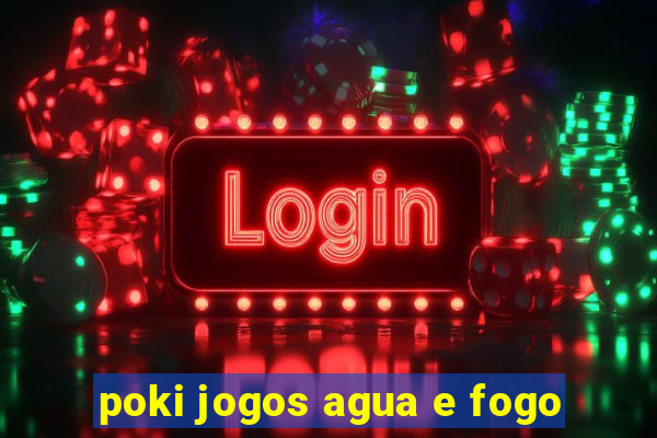 poki jogos agua e fogo