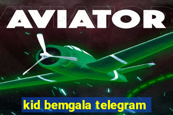 kid bemgala telegram