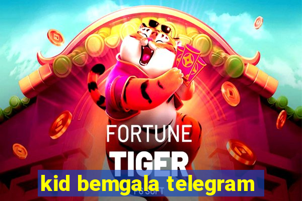kid bemgala telegram