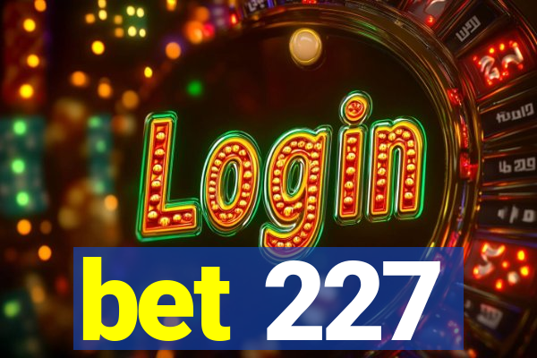bet 227