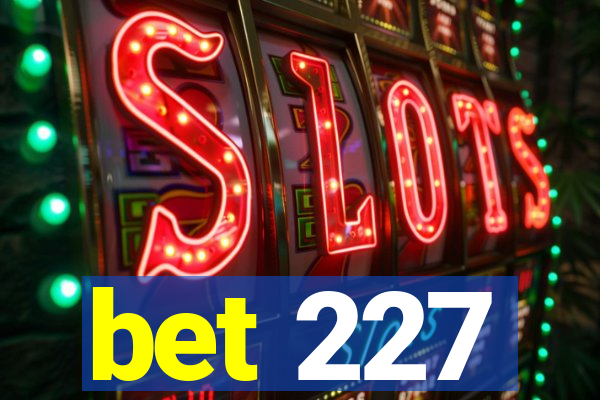bet 227