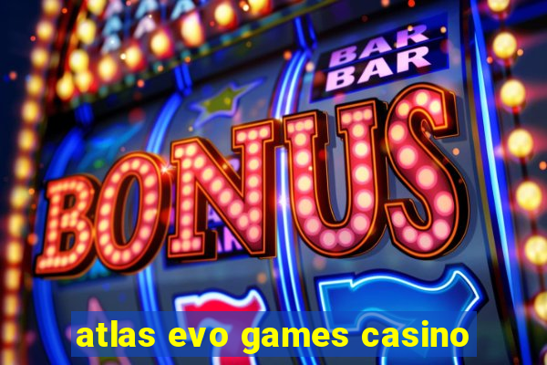 atlas evo games casino