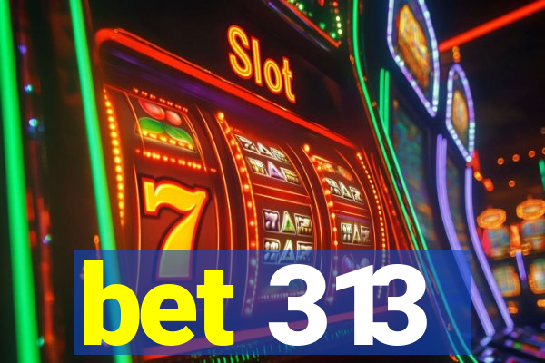 bet 313