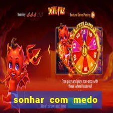sonhar com medo jogo do bicho