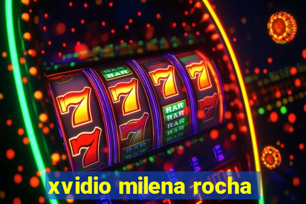 xvidio milena rocha