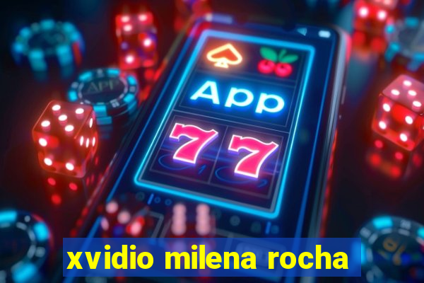 xvidio milena rocha