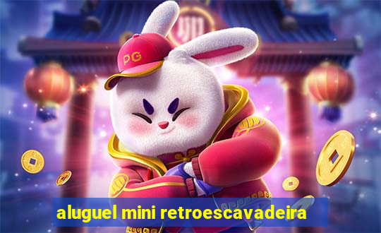 aluguel mini retroescavadeira