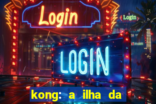 kong: a ilha da caveira filme completo dublado mega filmes