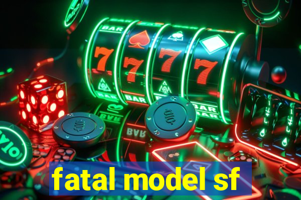 fatal model sf