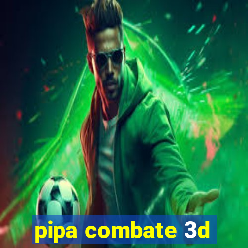 pipa combate 3d