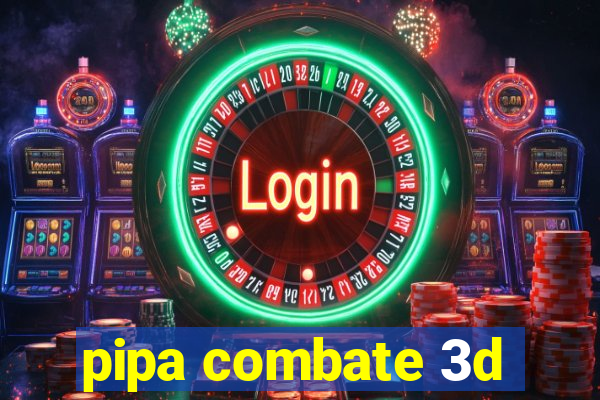 pipa combate 3d