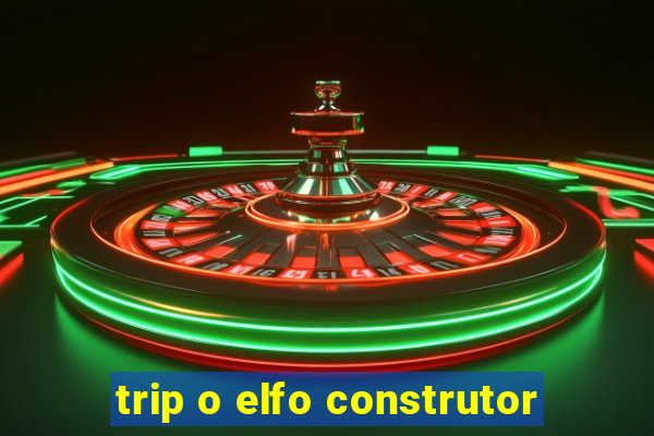trip o elfo construtor