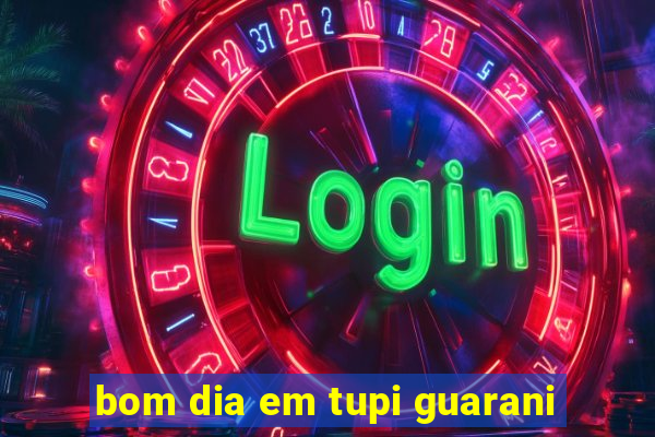 bom dia em tupi guarani