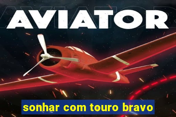 sonhar com touro bravo