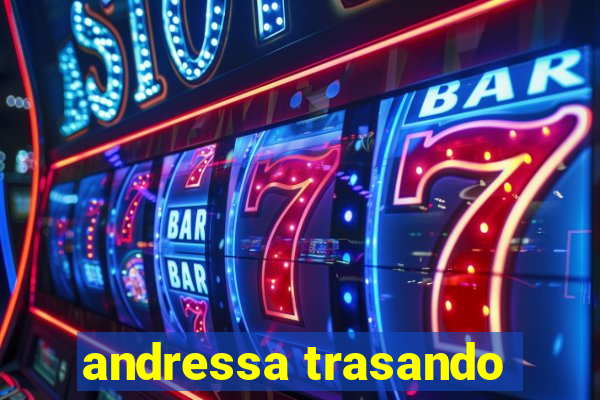 andressa trasando