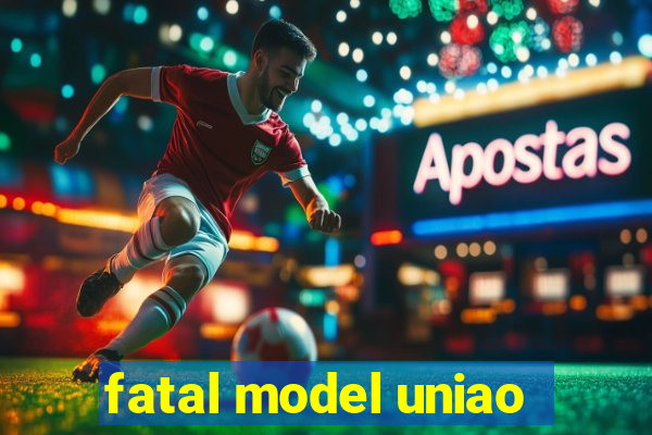 fatal model uniao